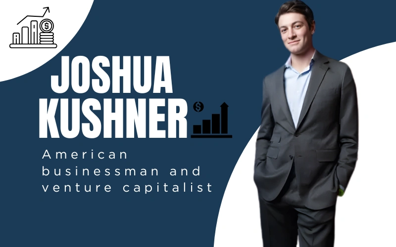 Tech Investments and Real Estate Behind Josh Kushner Net Worth
