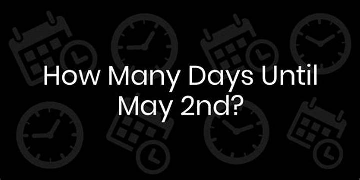 How Many Days Until May 2? Quick Countdown Explained